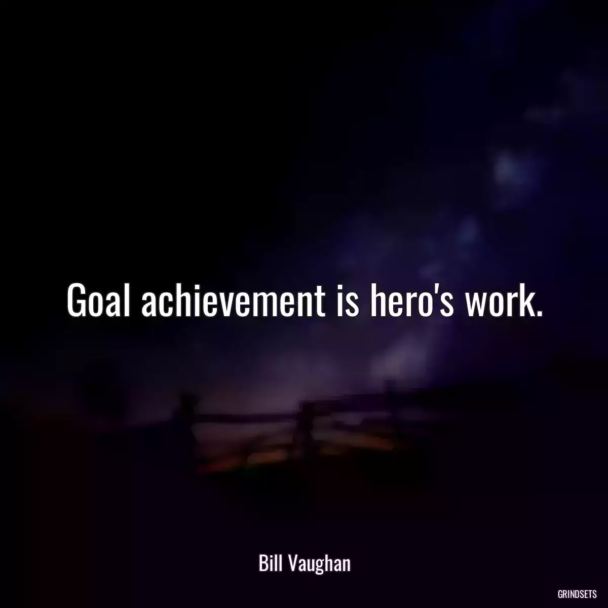 Goal achievement is hero\'s work.