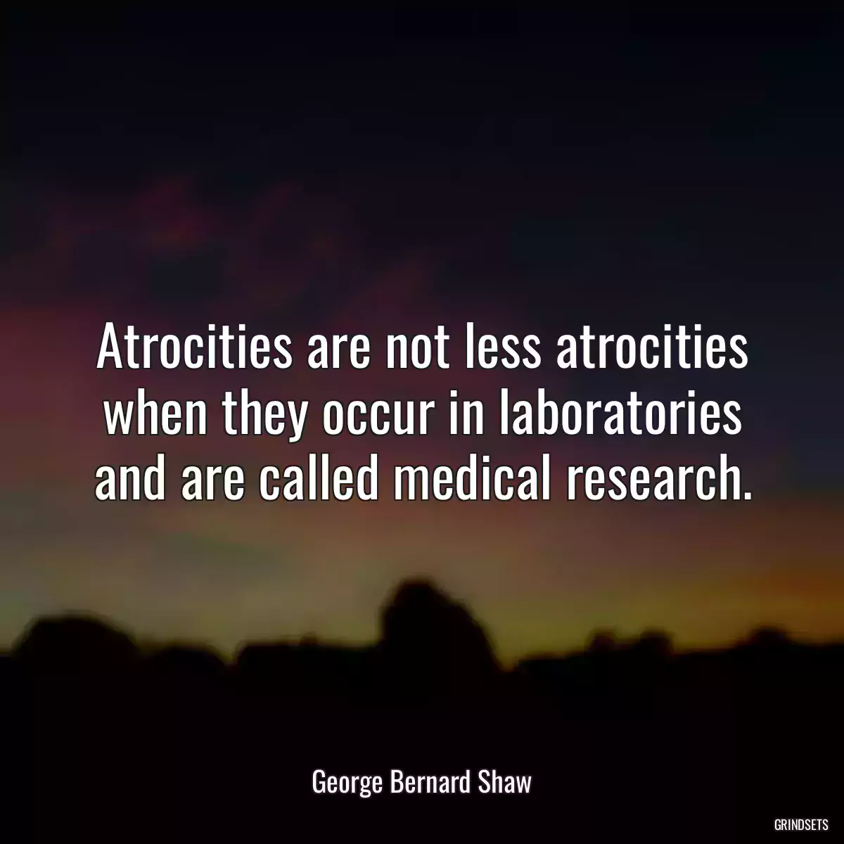 Atrocities are not less atrocities when they occur in laboratories and are called medical research.