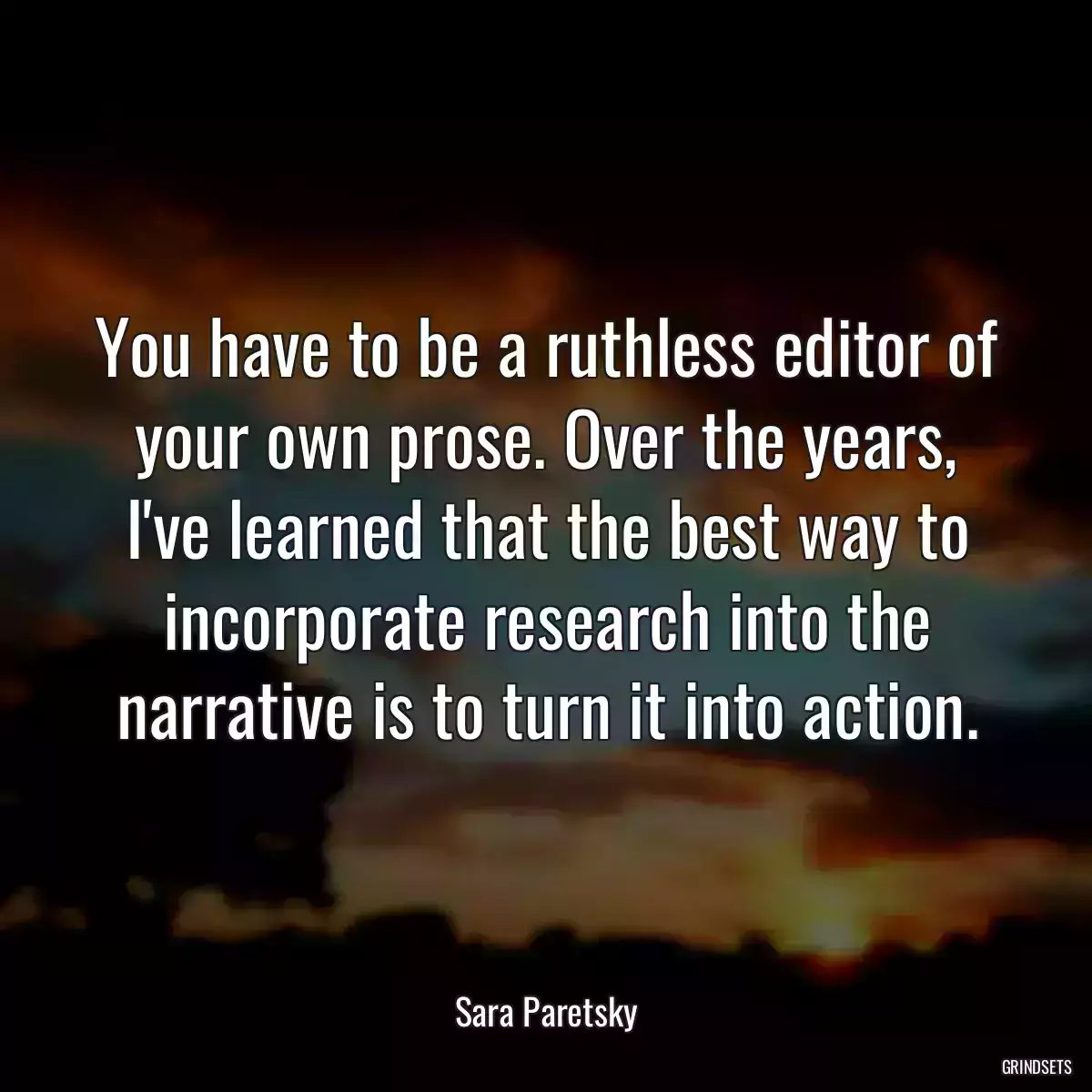 You have to be a ruthless editor of your own prose. Over the years, I\'ve learned that the best way to incorporate research into the narrative is to turn it into action.