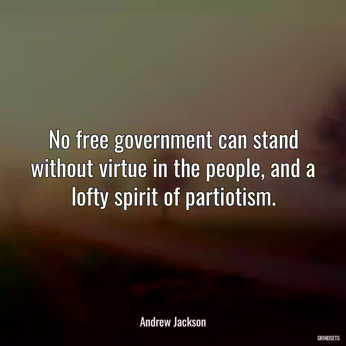 No free government can stand without virtue in the people, and a lofty spirit of partiotism.