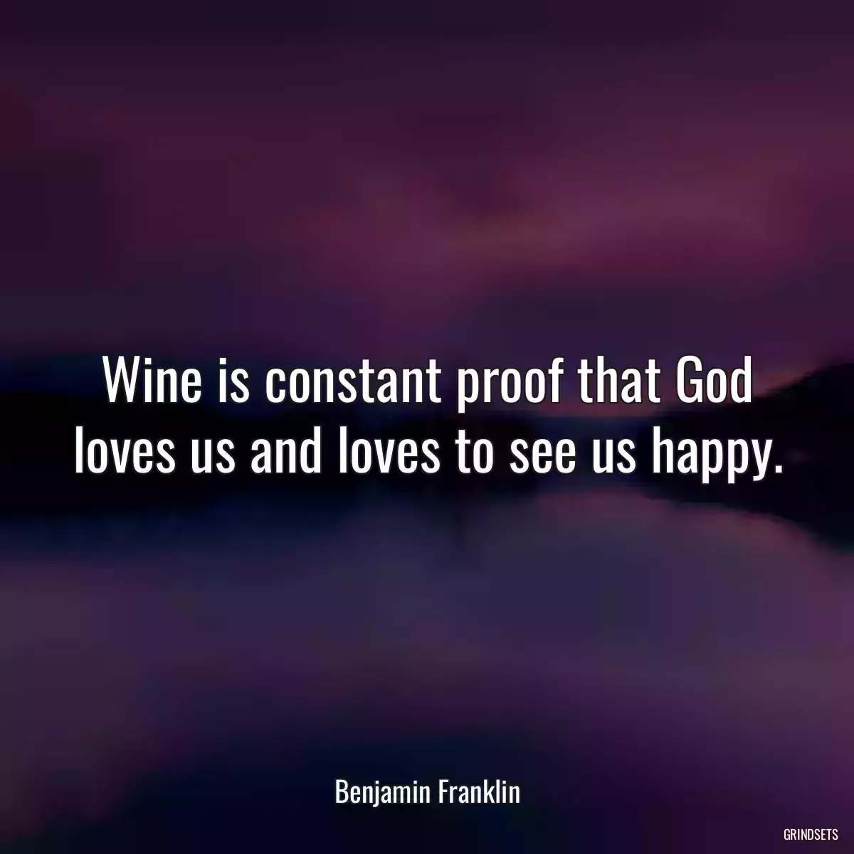 Wine is constant proof that God loves us and loves to see us happy.