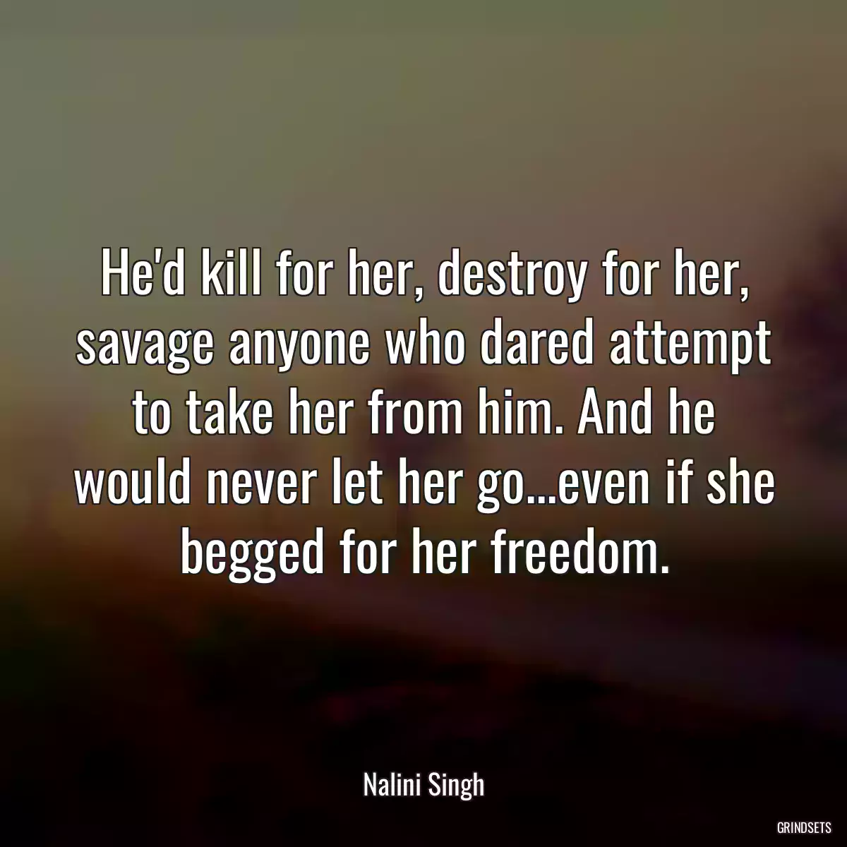 He\'d kill for her, destroy for her, savage anyone who dared attempt to take her from him. And he would never let her go...even if she begged for her freedom.