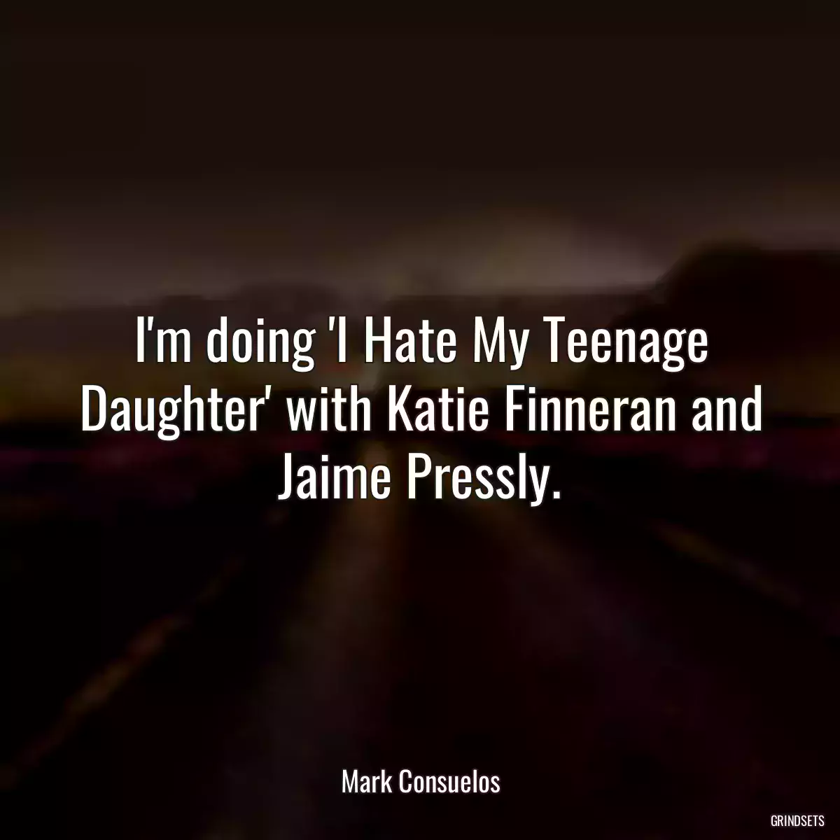 I\'m doing \'I Hate My Teenage Daughter\' with Katie Finneran and Jaime Pressly.