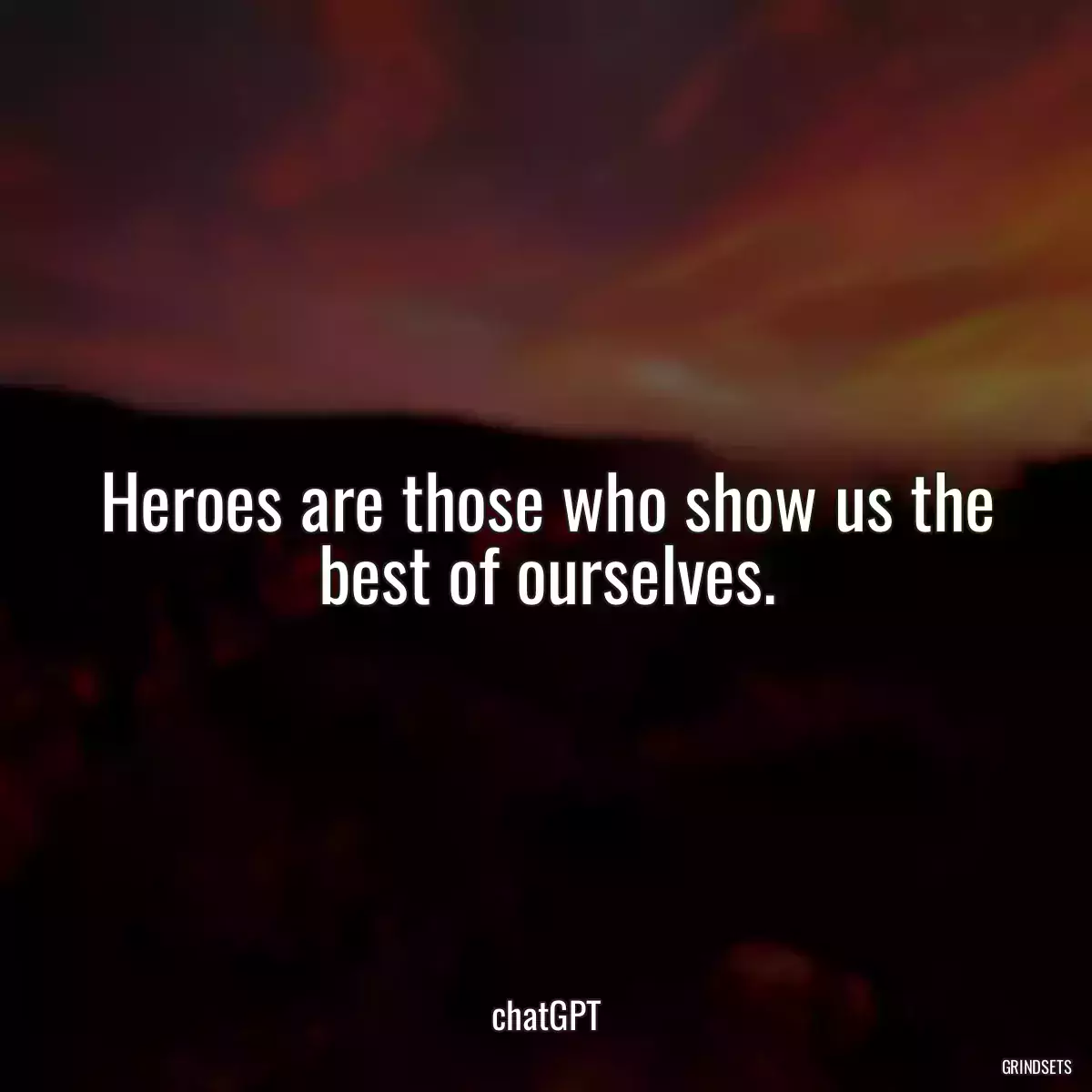 Heroes are those who show us the best of ourselves.