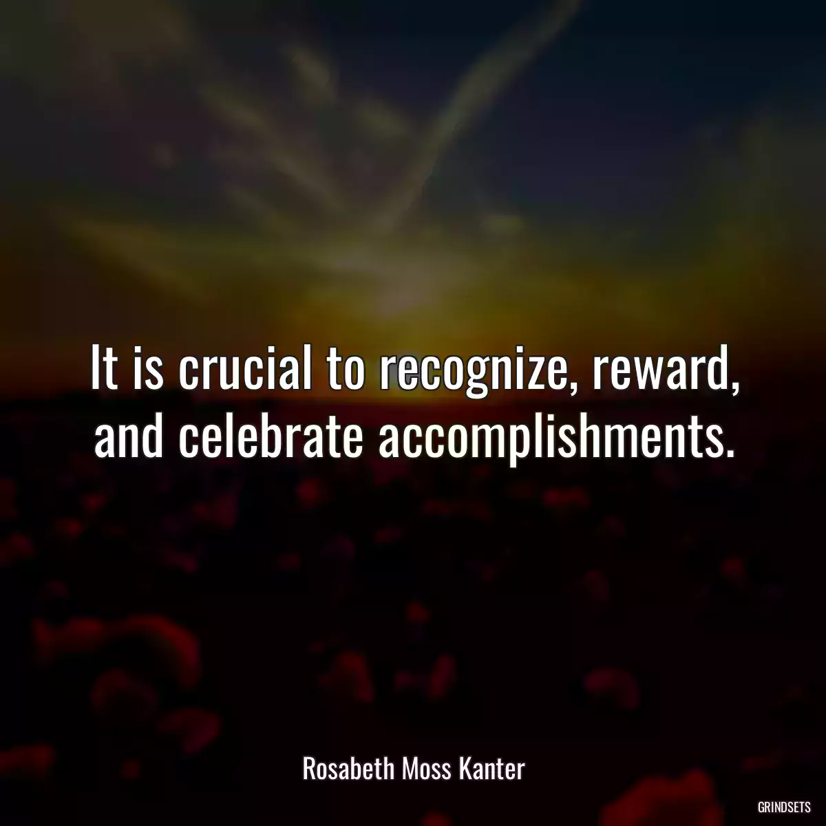 It is crucial to recognize, reward, and celebrate accomplishments.