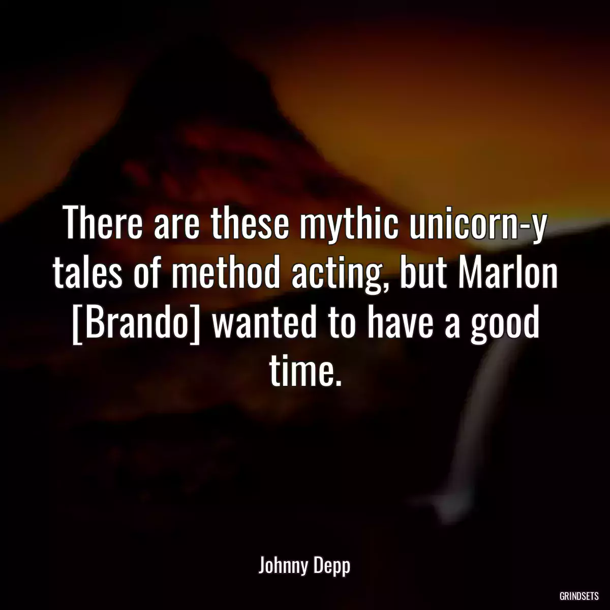 There are these mythic unicorn-y tales of method acting, but Marlon [Brando] wanted to have a good time.