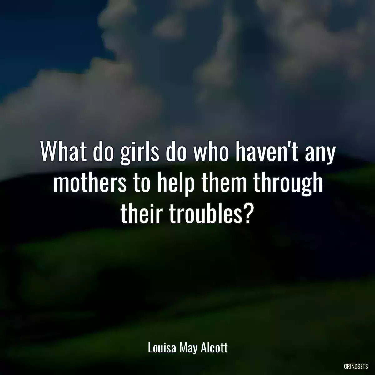 What do girls do who haven\'t any mothers to help them through their troubles?