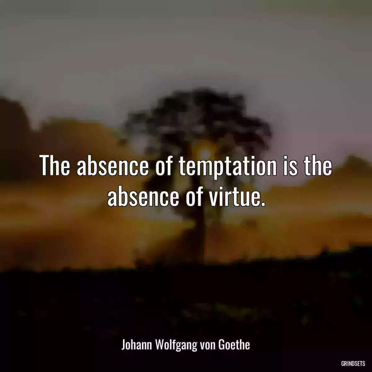 The absence of temptation is the absence of virtue.
