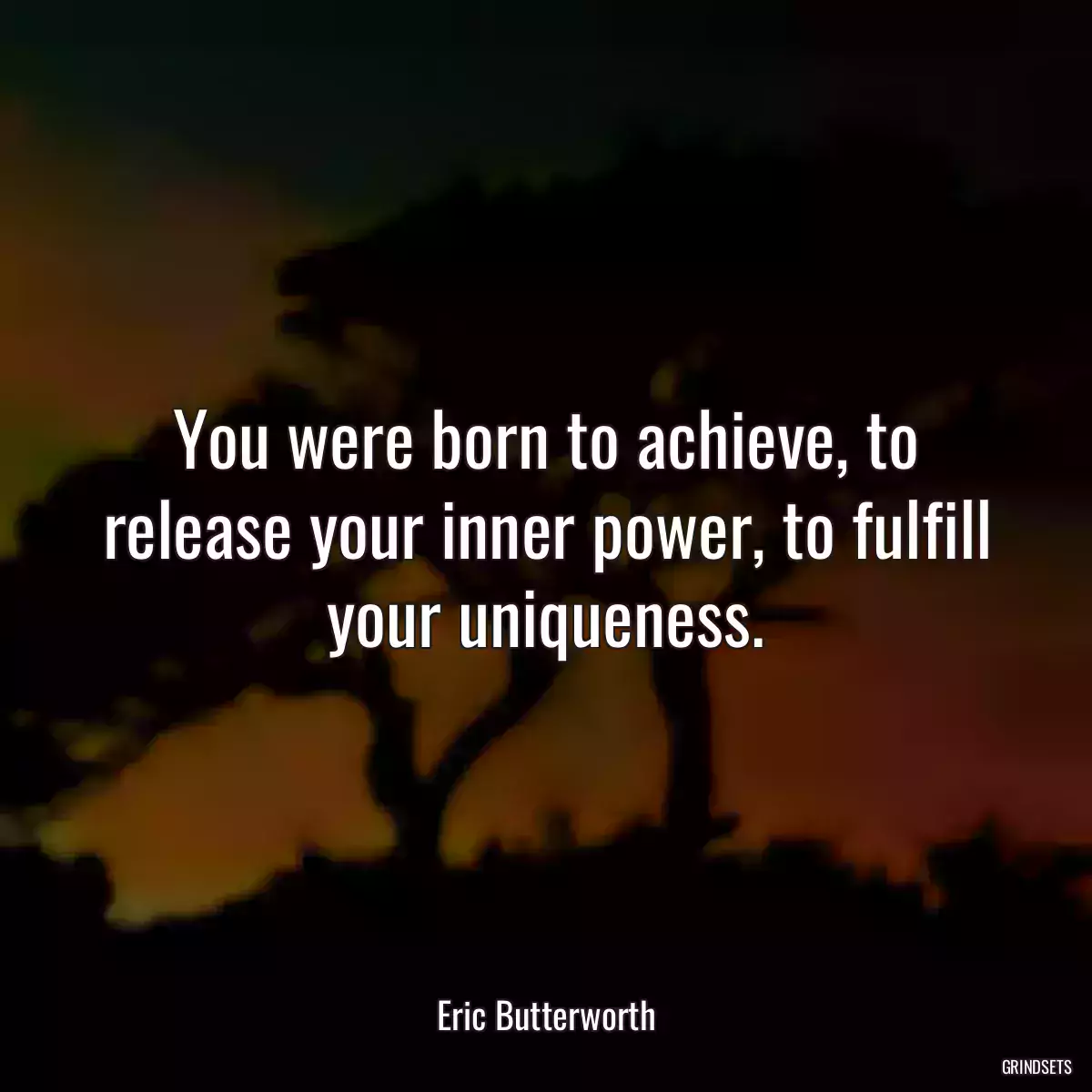 You were born to achieve, to release your inner power, to fulfill your uniqueness.