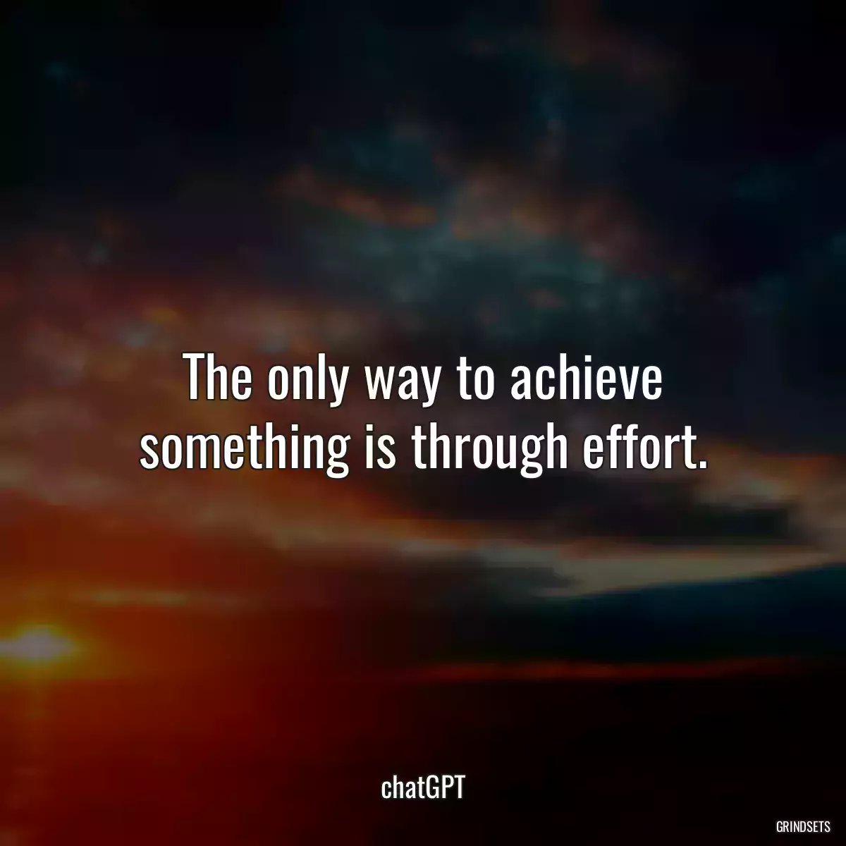 The only way to achieve something is through effort.