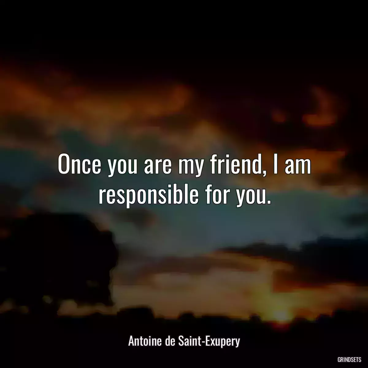 Once you are my friend, I am responsible for you.