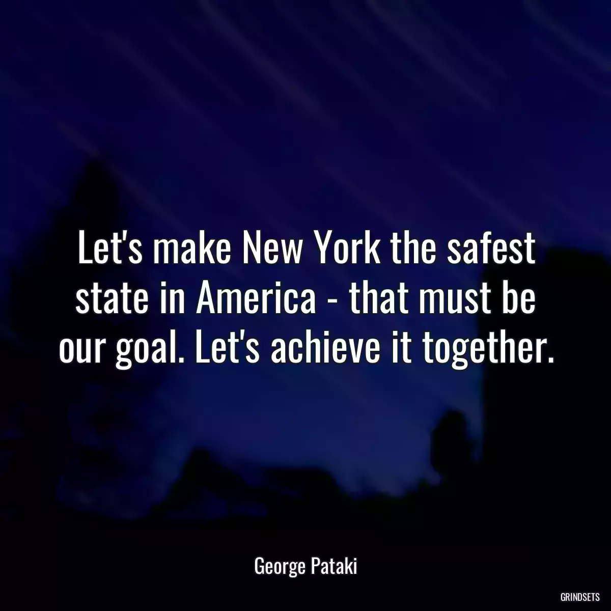 Let\'s make New York the safest state in America - that must be our goal. Let\'s achieve it together.