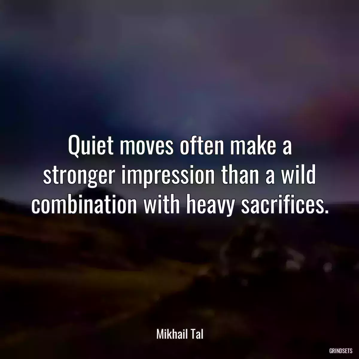 Quiet moves often make a stronger impression than a wild combination with heavy sacrifices.