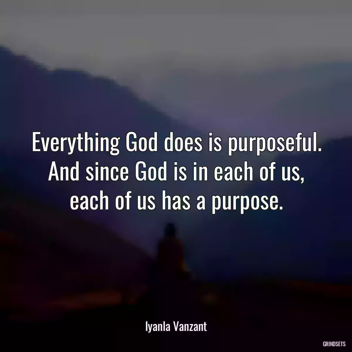 Everything God does is purposeful. And since God is in each of us, each of us has a purpose.