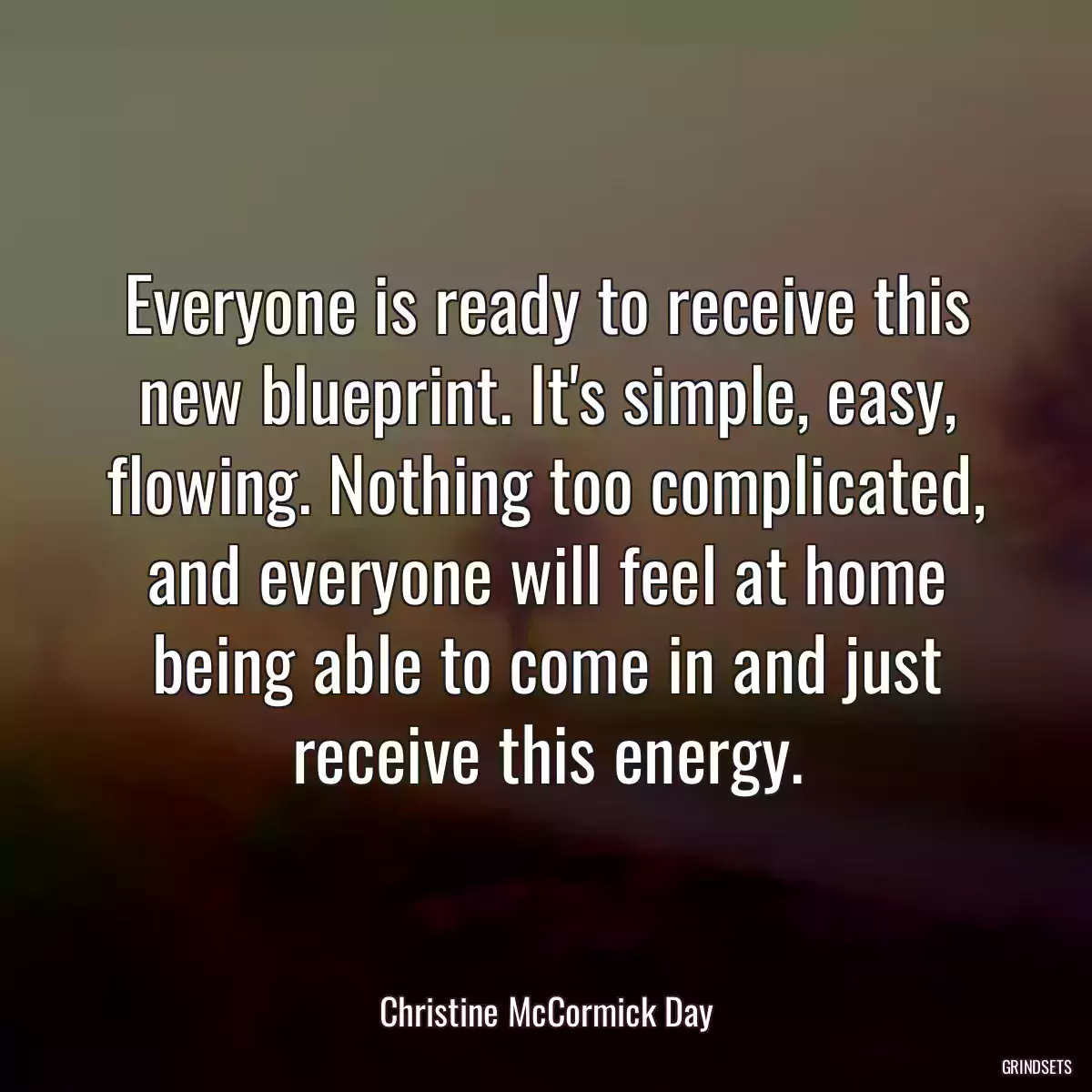 Everyone is ready to receive this new blueprint. It\'s simple, easy, flowing. Nothing too complicated, and everyone will feel at home being able to come in and just receive this energy.