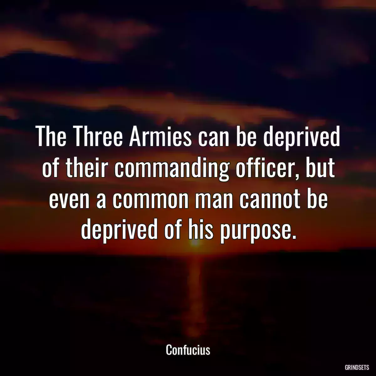 The Three Armies can be deprived of their commanding officer, but even a common man cannot be deprived of his purpose.