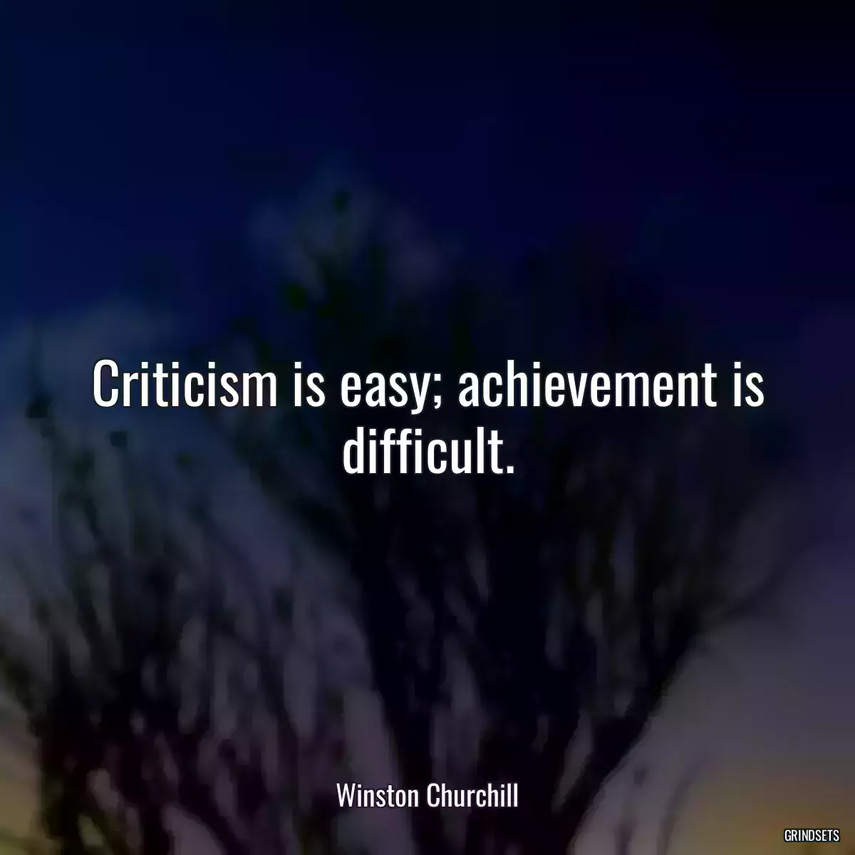 Criticism is easy; achievement is difficult.