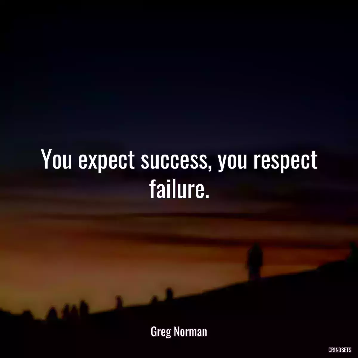 You expect success, you respect failure.