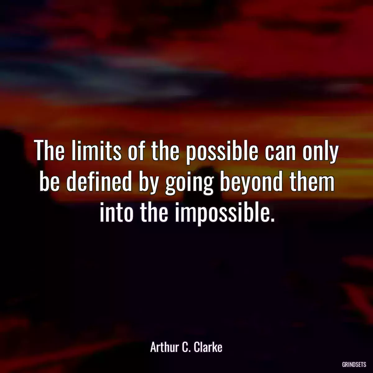 The limits of the possible can only be defined by going beyond them into the impossible.