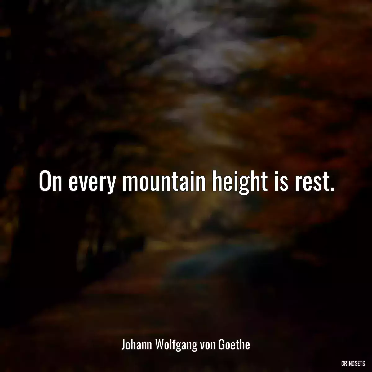 On every mountain height is rest.