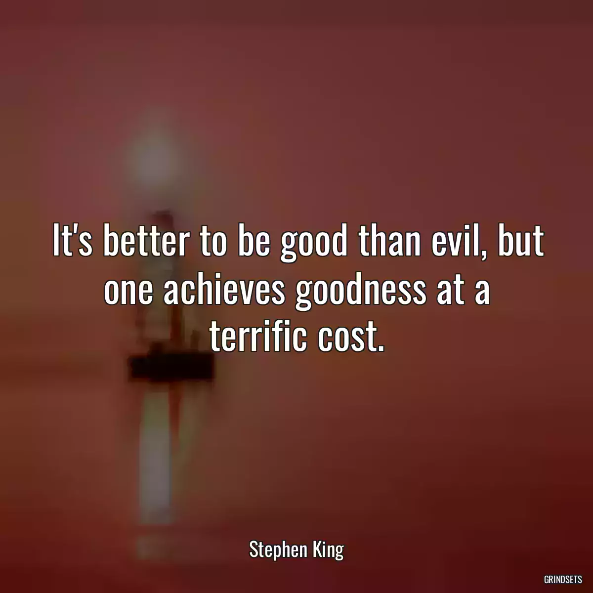 It\'s better to be good than evil, but one achieves goodness at a terrific cost.