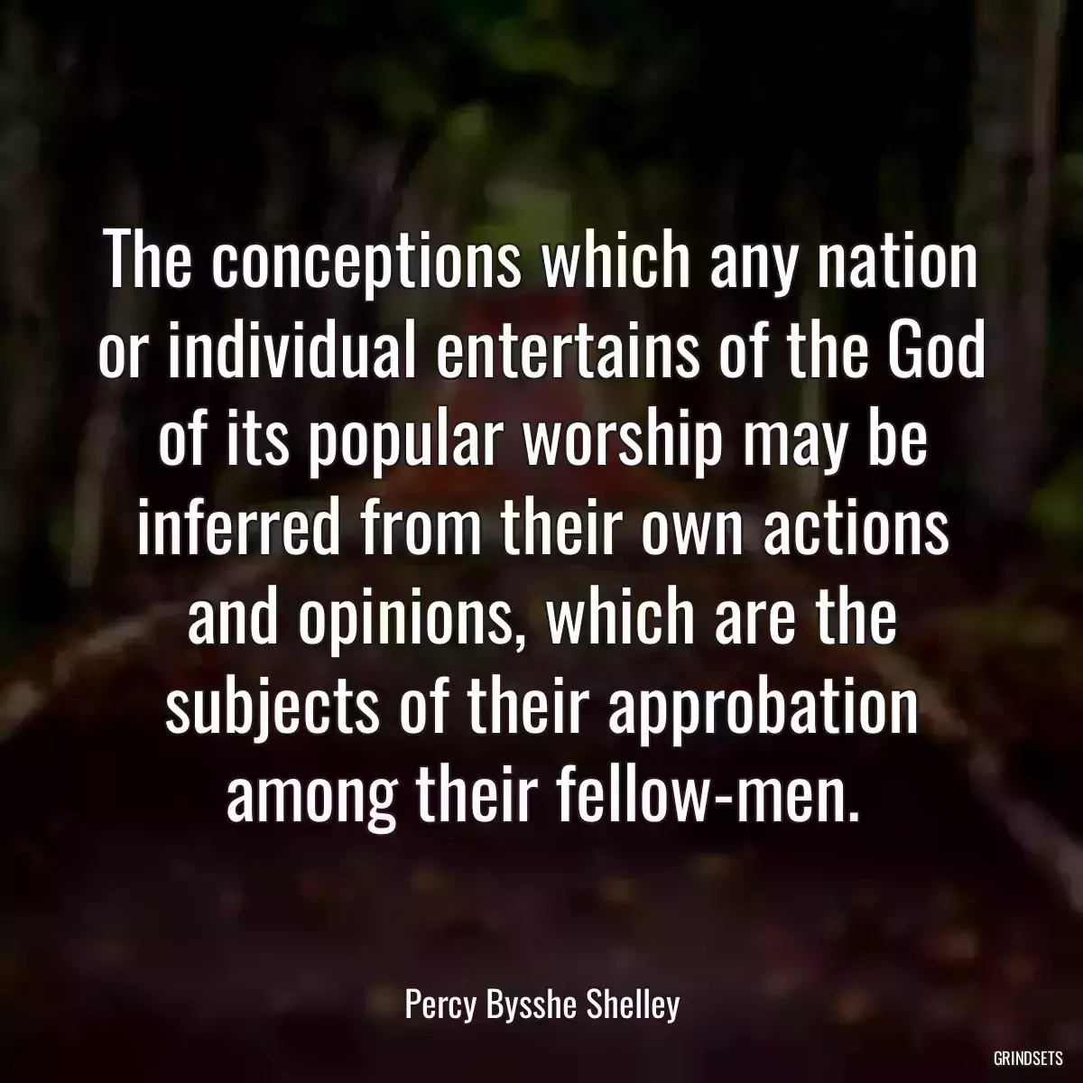 The conceptions which any nation or individual entertains of the God of its popular worship may be inferred from their own actions and opinions, which are the subjects of their approbation among their fellow-men.