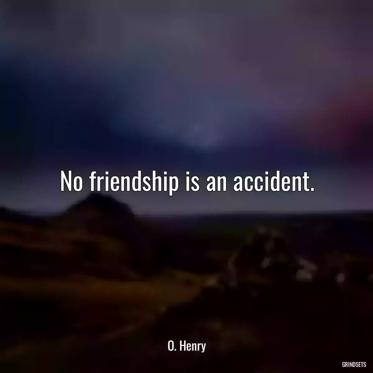 No friendship is an accident.