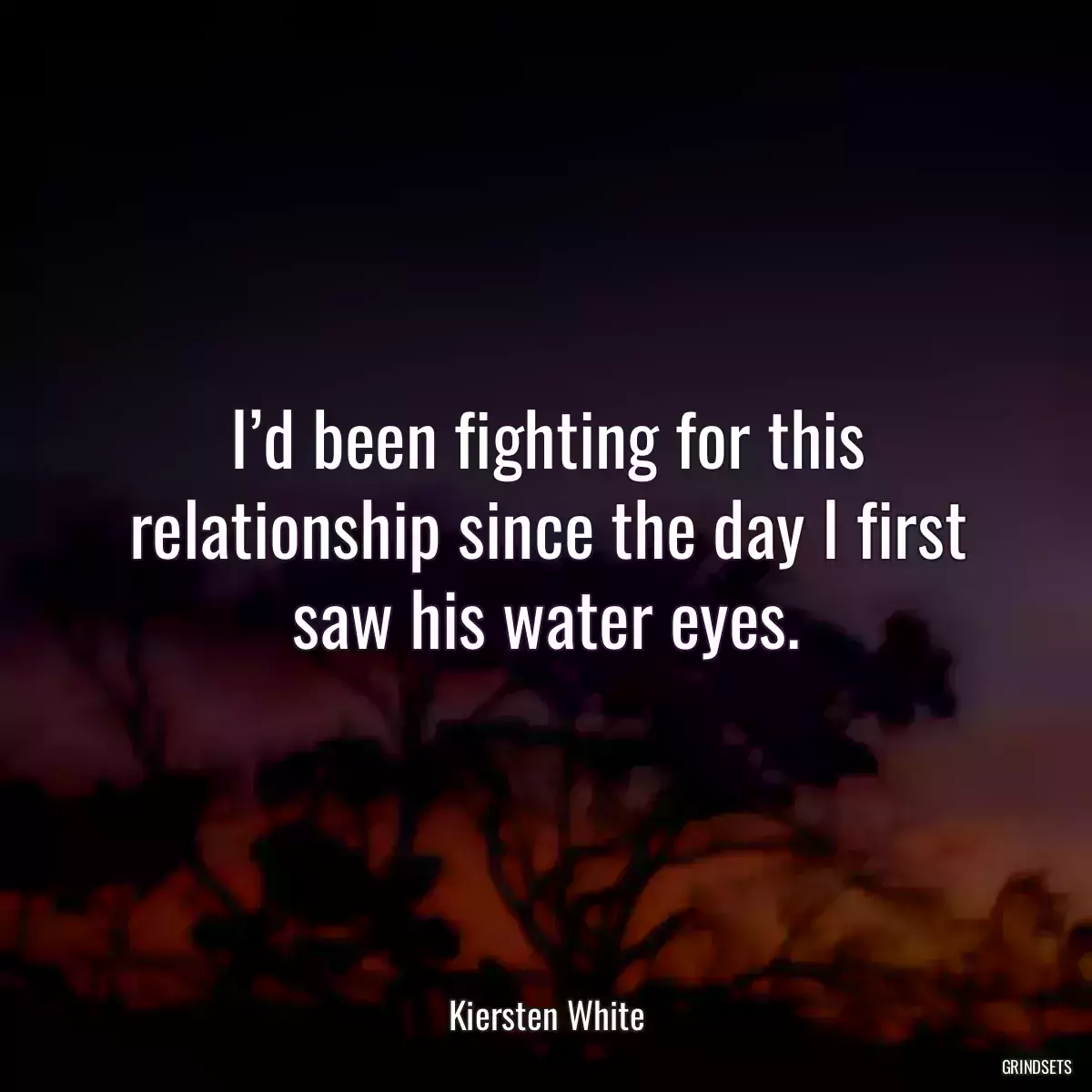 I’d been fighting for this relationship since the day I first saw his water eyes.