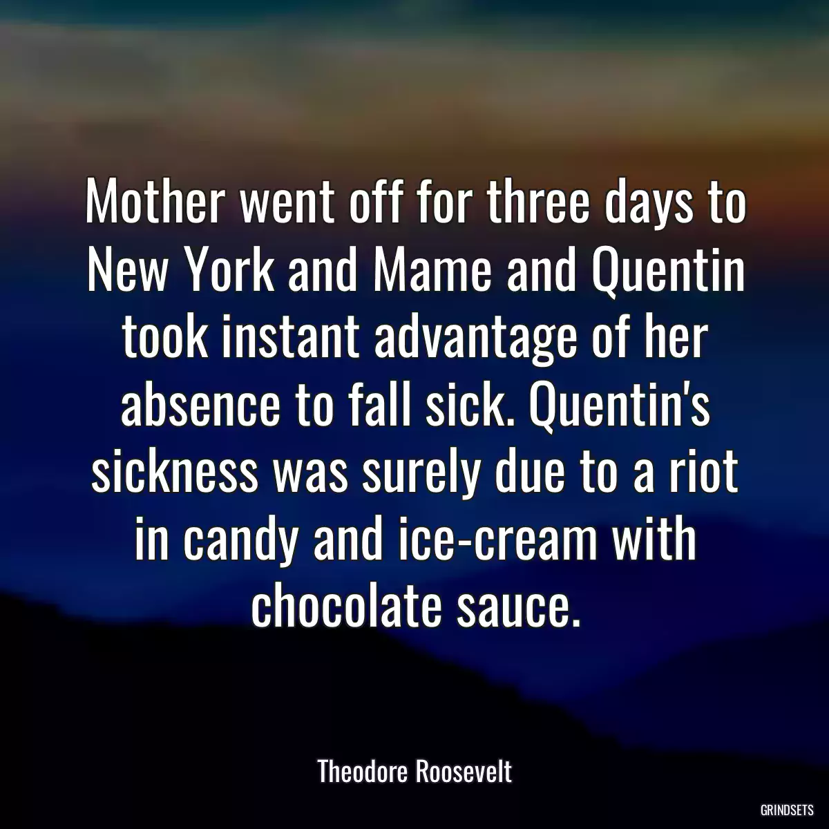 Mother went off for three days to New York and Mame and Quentin took instant advantage of her absence to fall sick. Quentin\'s sickness was surely due to a riot in candy and ice-cream with chocolate sauce.