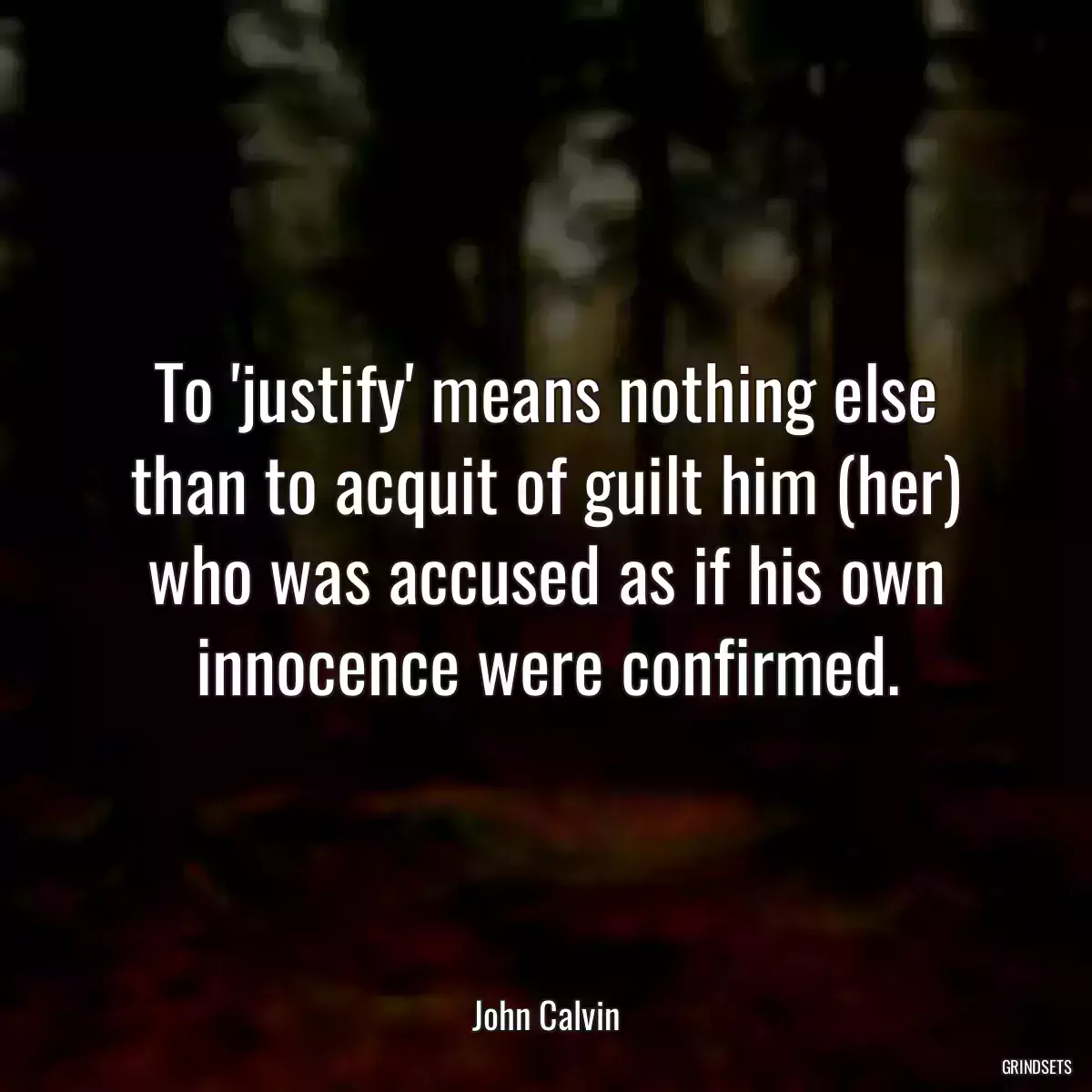 To \'justify\' means nothing else than to acquit of guilt him (her) who was accused as if his own innocence were confirmed.