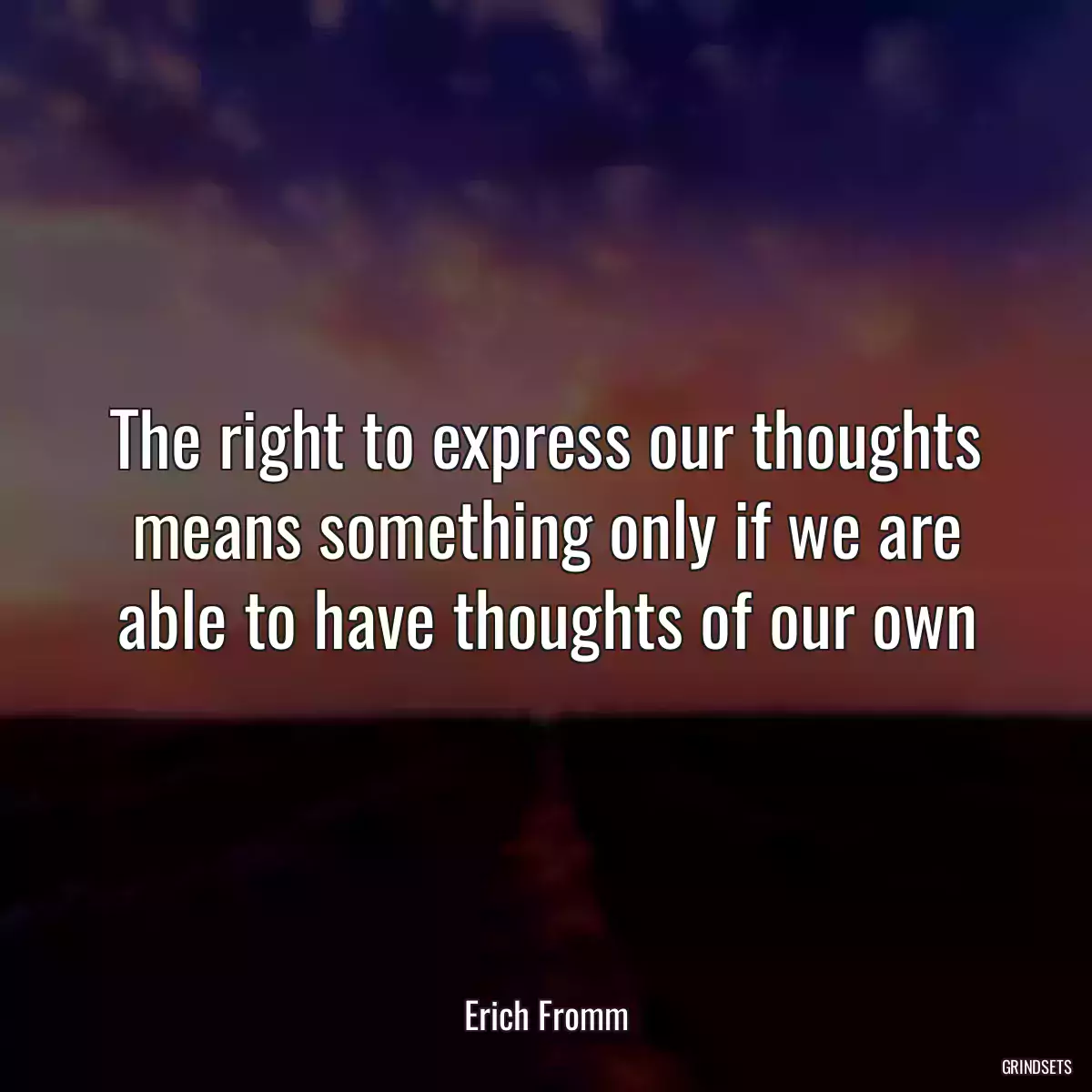 The right to express our thoughts means something only if we are able to have thoughts of our own