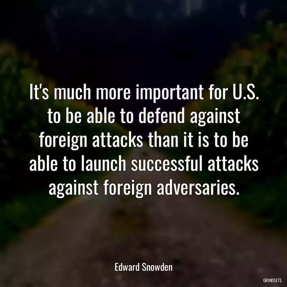 It\'s much more important for U.S. to be able to defend against foreign attacks than it is to be able to launch successful attacks against foreign adversaries.