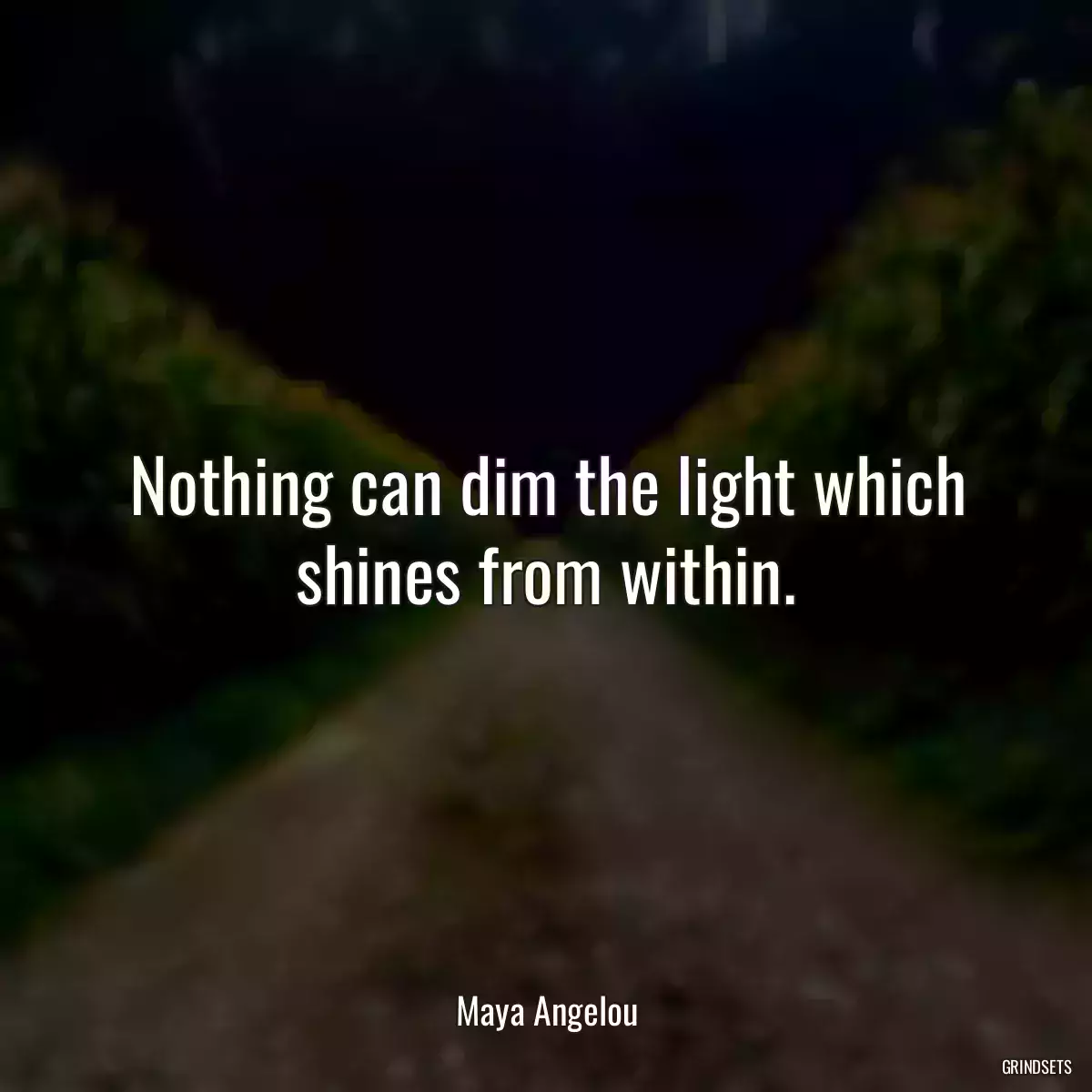 Nothing can dim the light which shines from within.