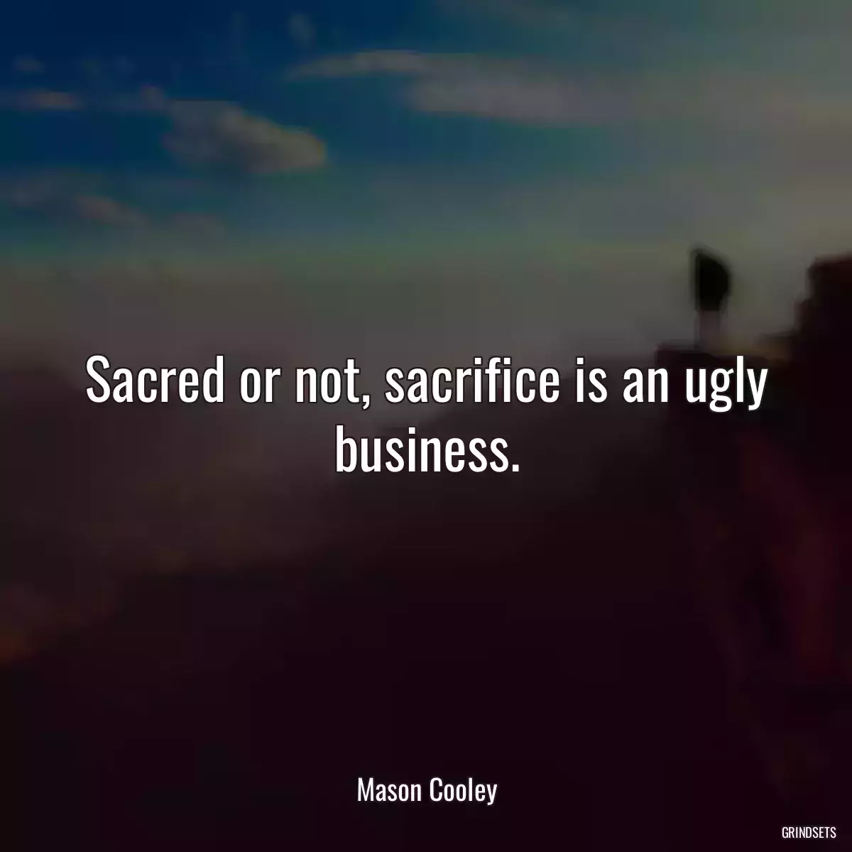 Sacred or not, sacrifice is an ugly business.