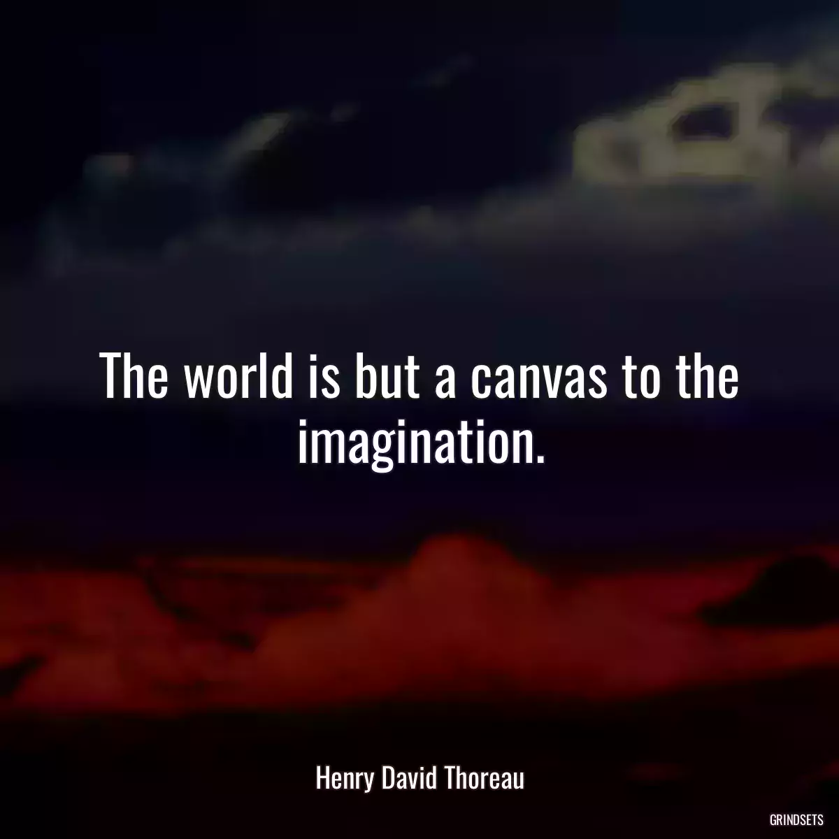 The world is but a canvas to the imagination.