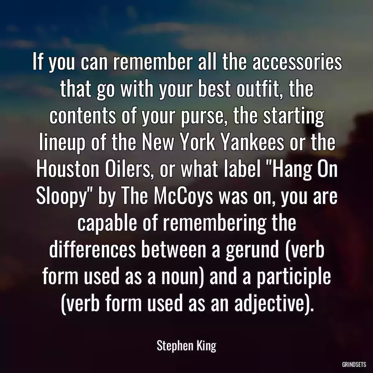 If you can remember all the accessories that go with your best outfit, the contents of your purse, the starting lineup of the New York Yankees or the Houston Oilers, or what label \