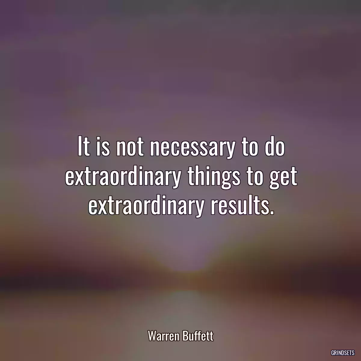 It is not necessary to do extraordinary things to get extraordinary results.