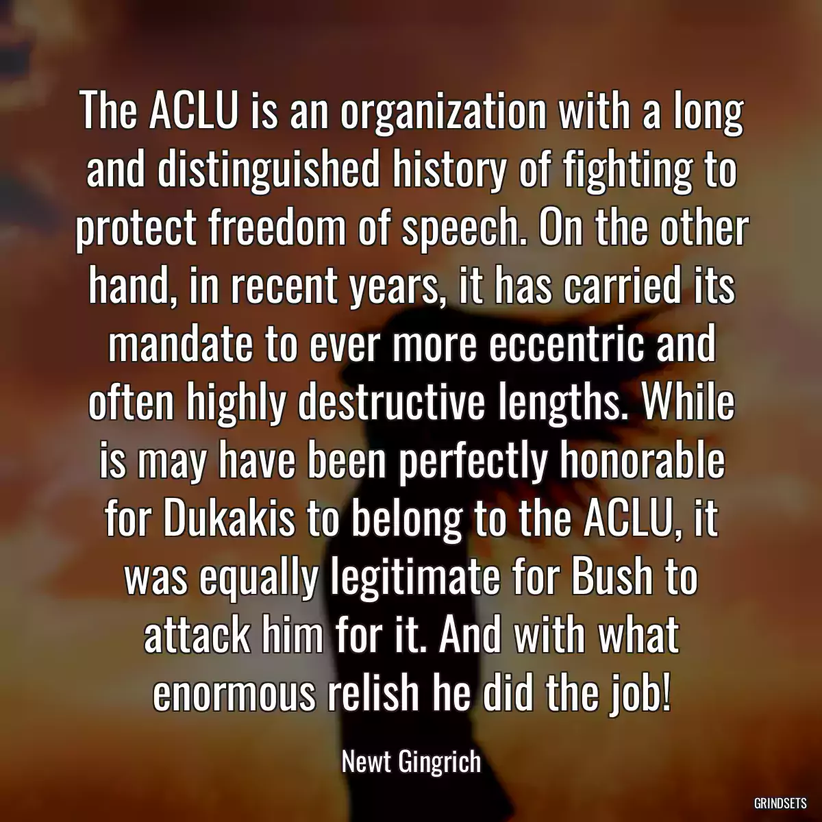 The ACLU is an organization with a long and distinguished history of fighting to protect freedom of speech. On the other hand, in recent years, it has carried its mandate to ever more eccentric and often highly destructive lengths. While is may have been perfectly honorable for Dukakis to belong to the ACLU, it was equally legitimate for Bush to attack him for it. And with what enormous relish he did the job!