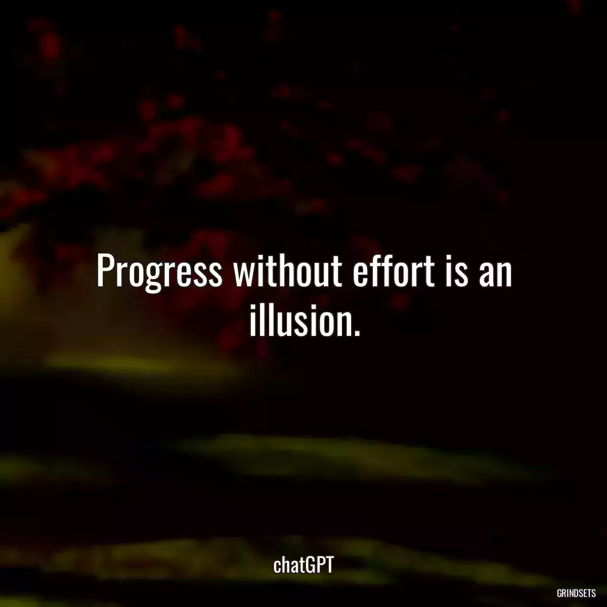 Progress without effort is an illusion.