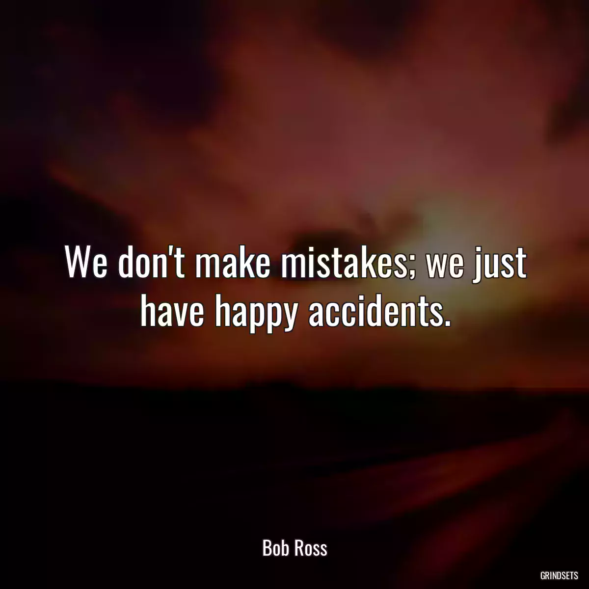 We don\'t make mistakes; we just have happy accidents.