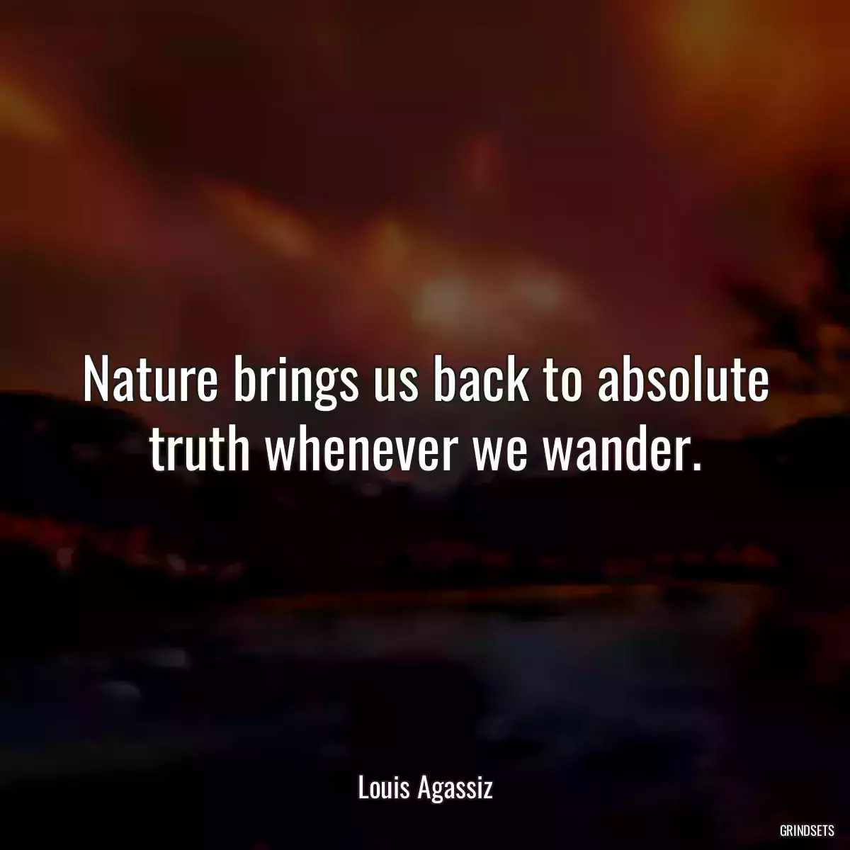 Nature brings us back to absolute truth whenever we wander.