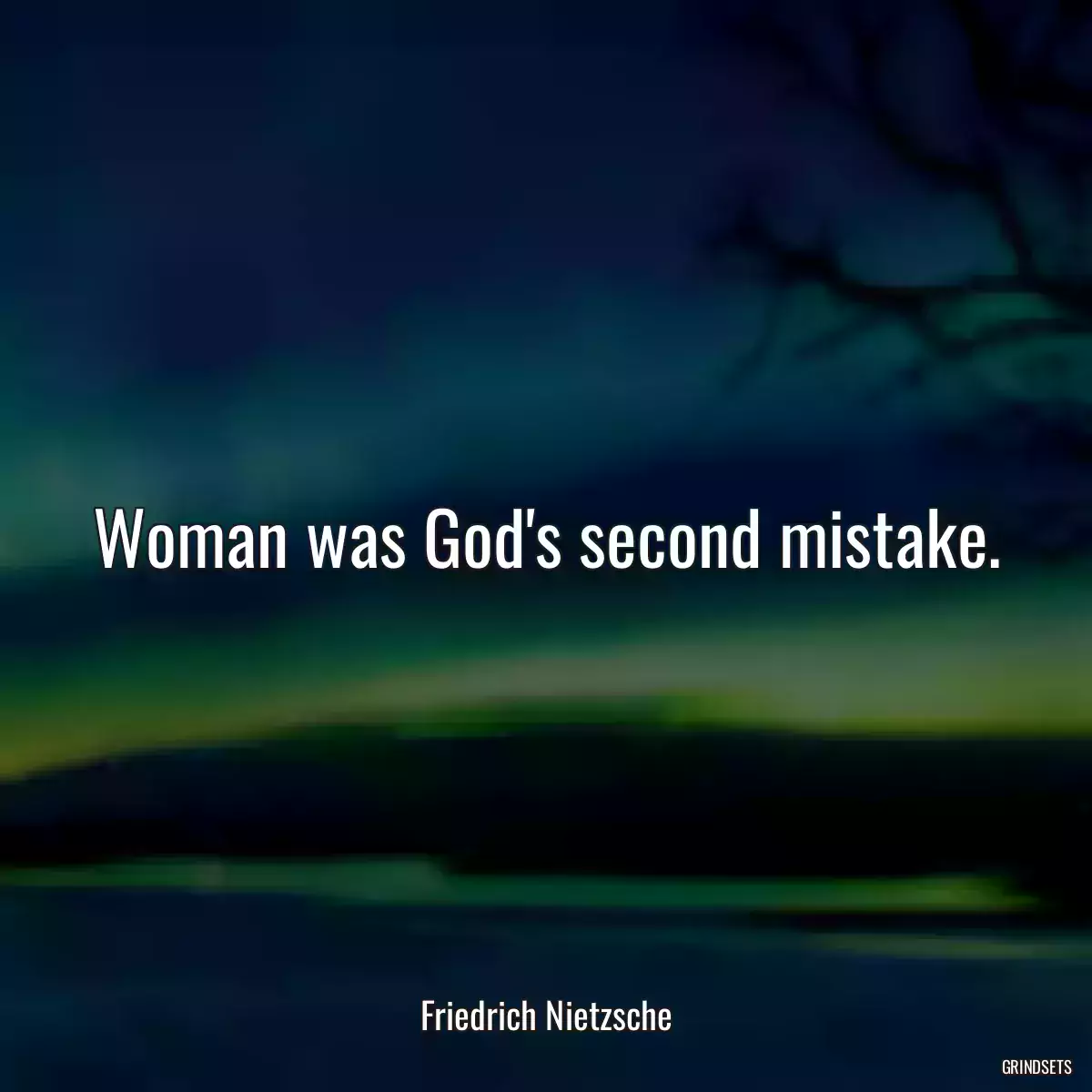 Woman was God\'s second mistake.