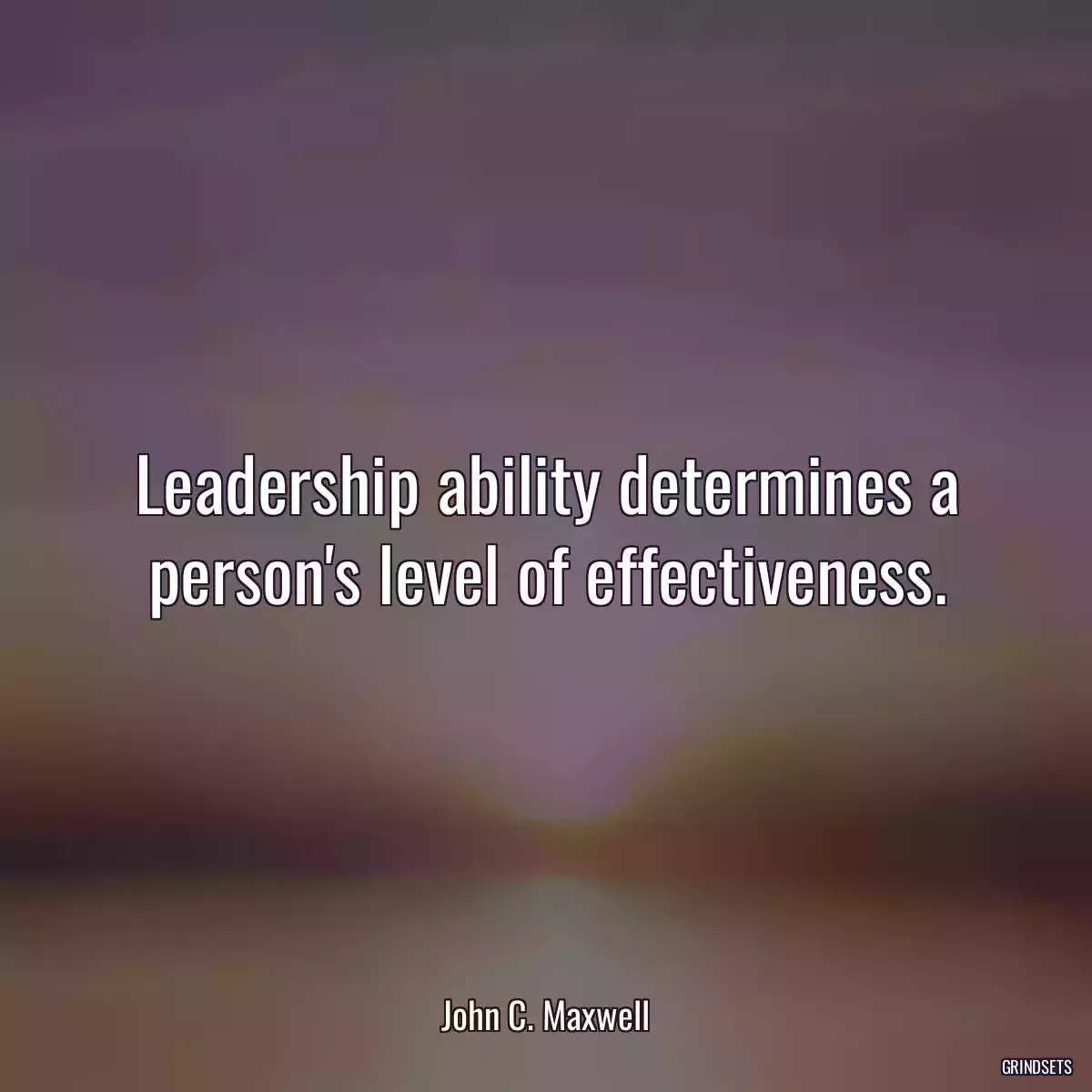 Leadership ability determines a person\'s level of effectiveness.