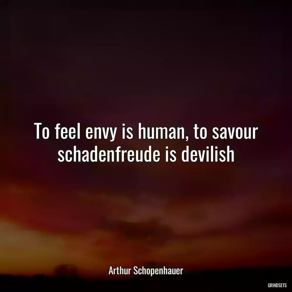 To feel envy is human, to savour schadenfreude is devilish