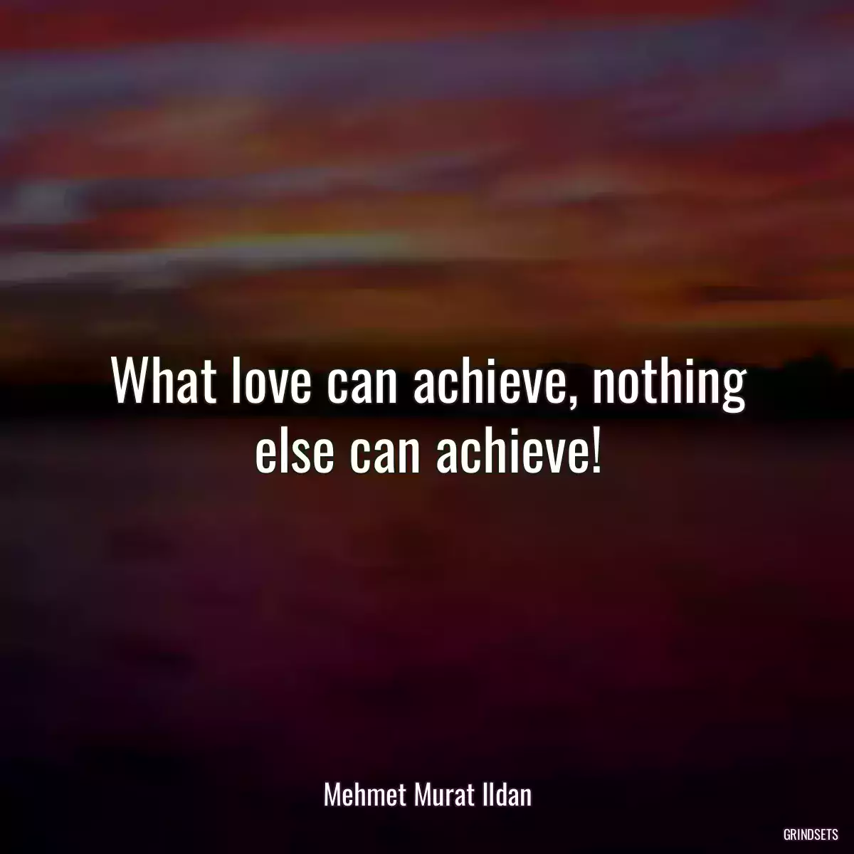 What love can achieve, nothing else can achieve!