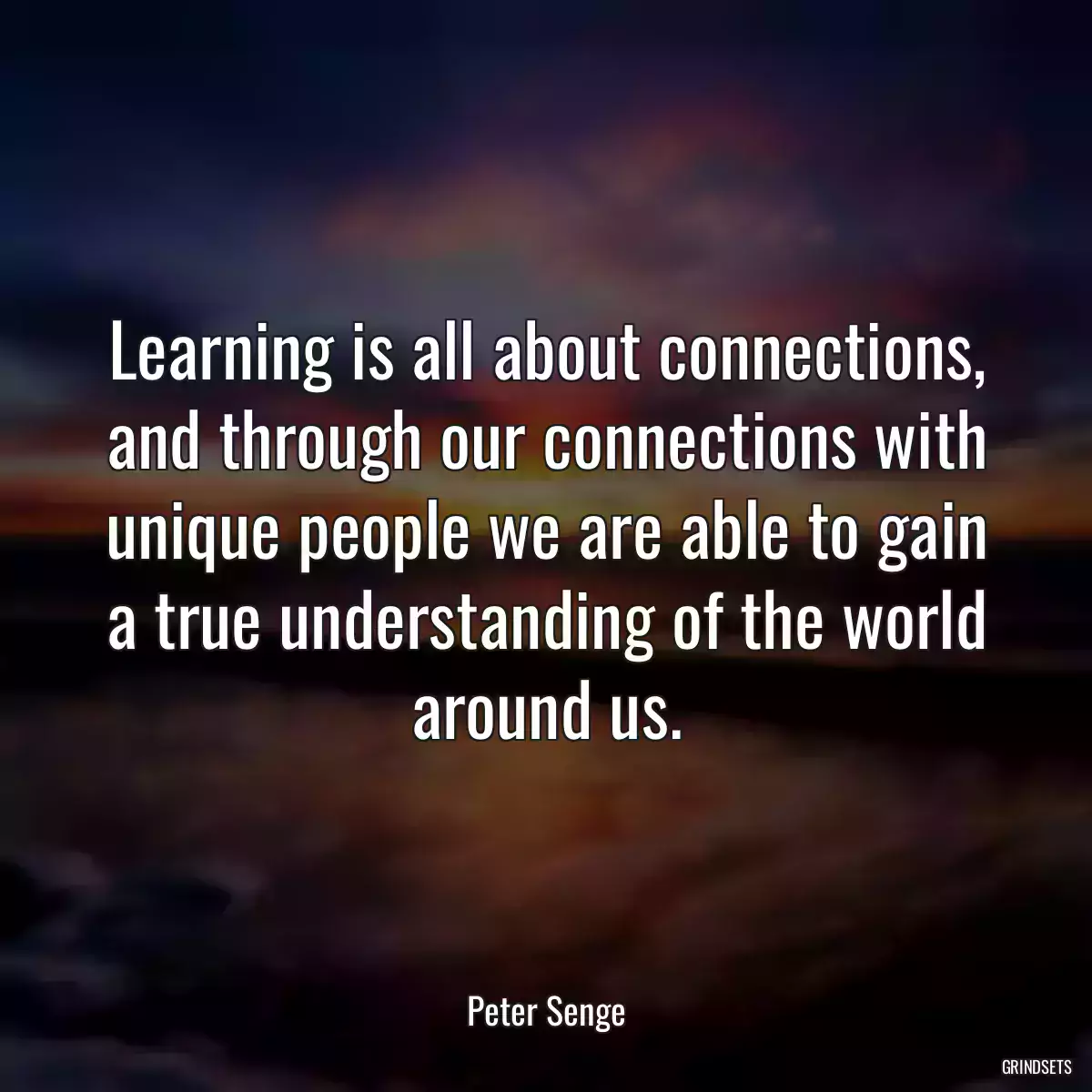 Learning is all about connections, and through our connections with unique people we are able to gain a true understanding of the world around us.