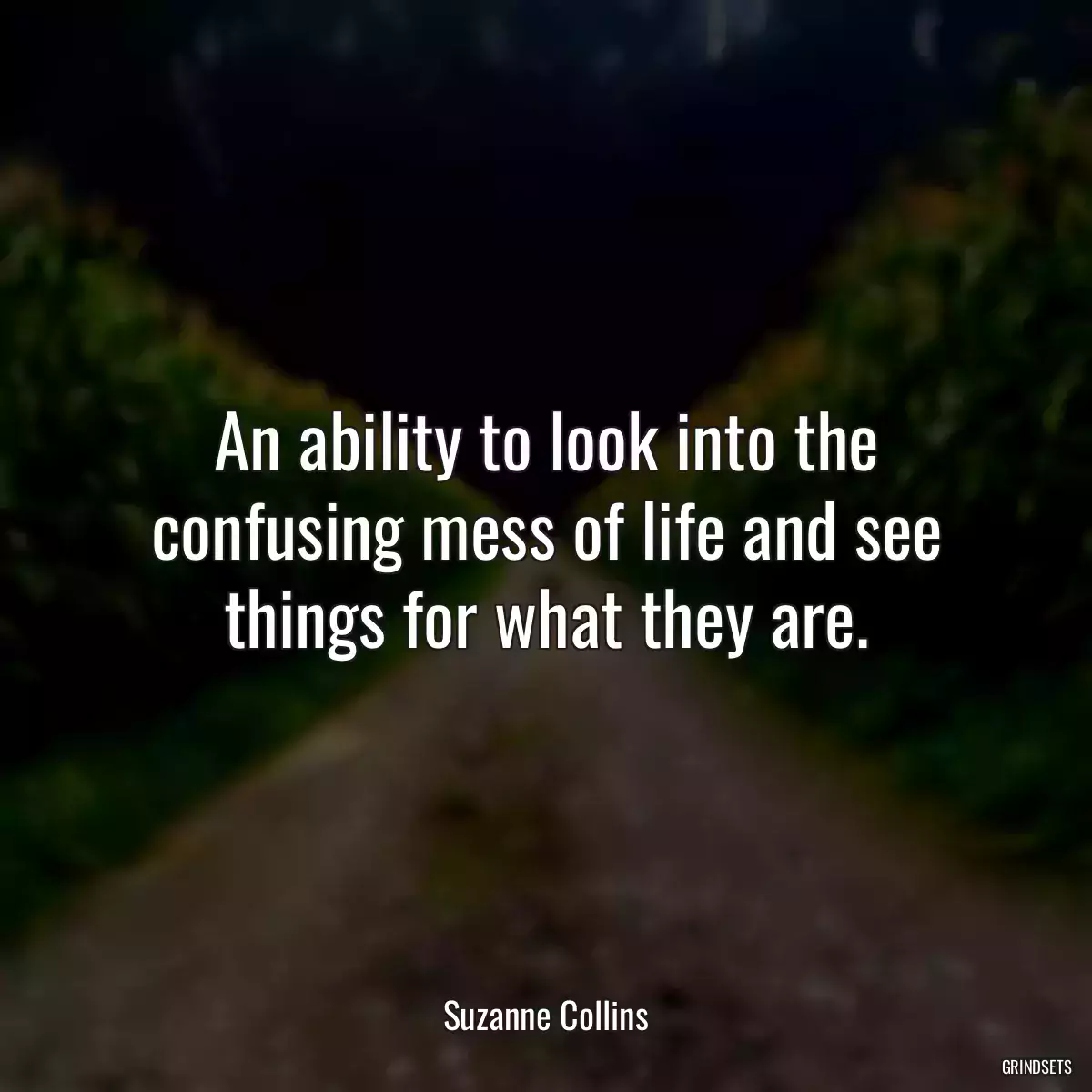 An ability to look into the confusing mess of life and see things for what they are.