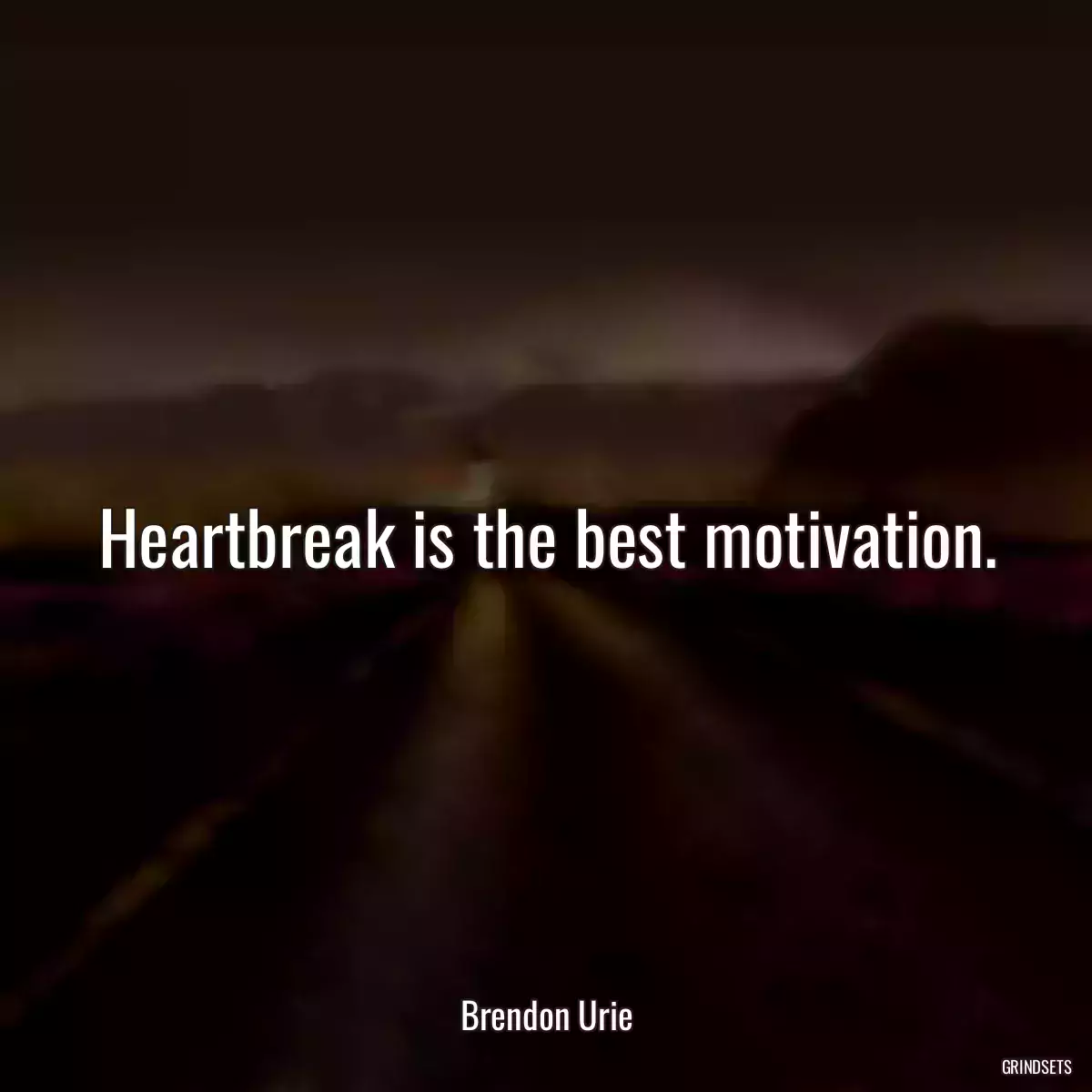 Heartbreak is the best motivation.