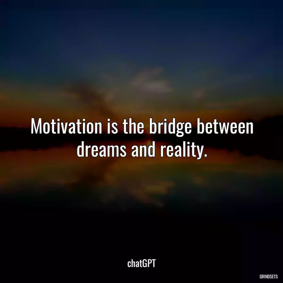 Motivation is the bridge between dreams and reality.