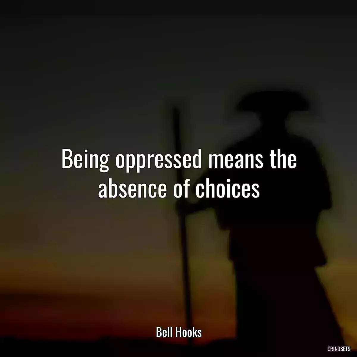 Being oppressed means the absence of choices